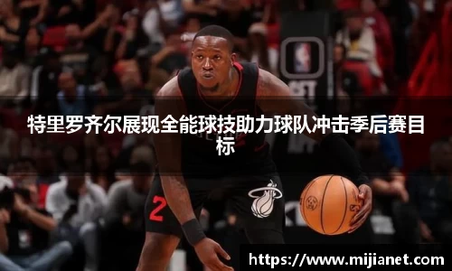 特里罗齐尔展现全能球技助力球队冲击季后赛目标